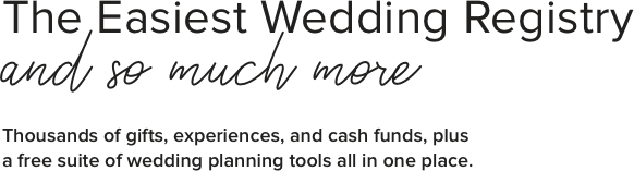 The Easiest Wedding Registry and so much more - Thousands of gifts, experiences, and cash funds, plus a free suite of wedding planning tools all in one place