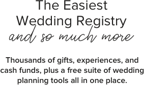 The Easiest Wedding Registry and so much more - Thousands of gifts, experiences, and cash funds, plus a free suite of wedding planning tools all in one place