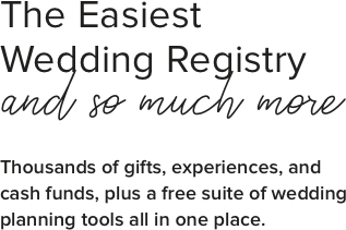 The Easiest Wedding Registry and so much more - Thousands of gifts, experiences, and cash funds, plus a free suite of wedding planning tools all in one place